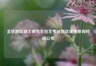 北京地区硕士研究生招生考试初试成绩查询时间公布